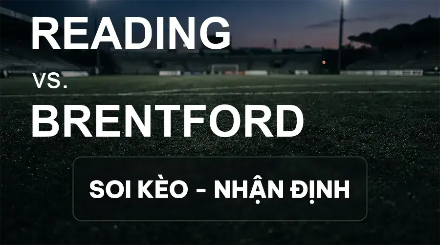 Soi kèo, nhận định trận Reading vs Brentford, 02:00 ngày 16/09/2026 thuộc giải Cúp Liên Đoàn Anh