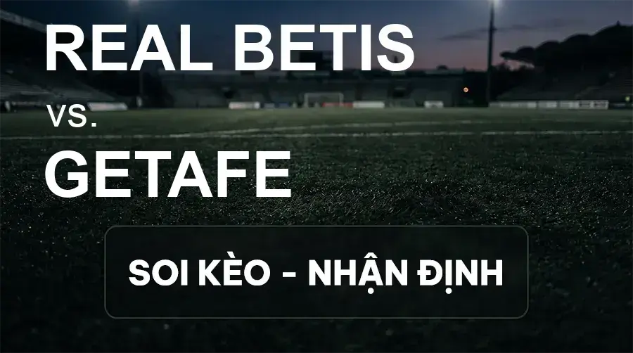 Soi kèo, nhận định trận Real Betis vs Getafe, 00:00 ngày 18/09/2026 thuộc giải VĐQG Tây Ban Nha
