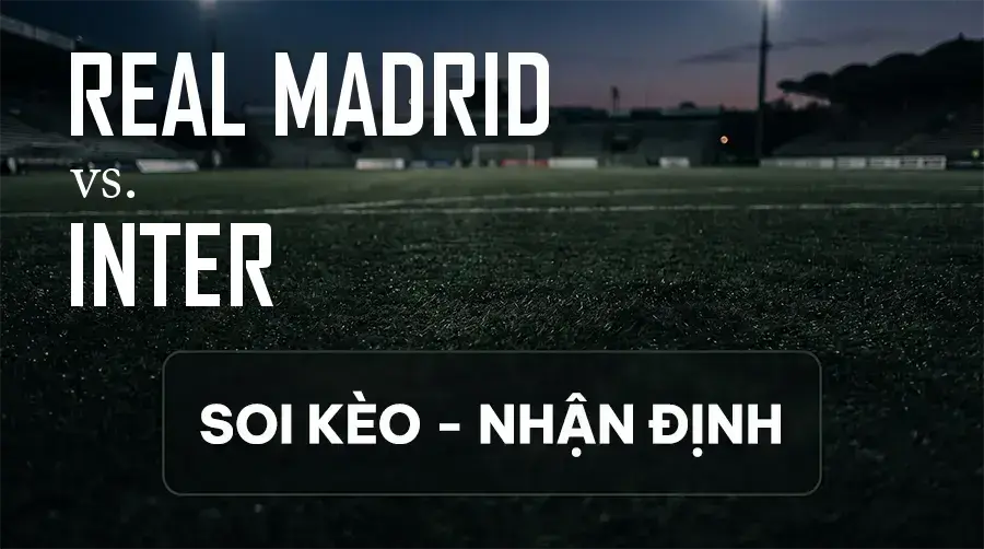 Soi kèo, nhận định trận Real Madrid vs Inter, 02:00 ngày 09/09/2026 thuộc giải Cúp C1 Châu Âu