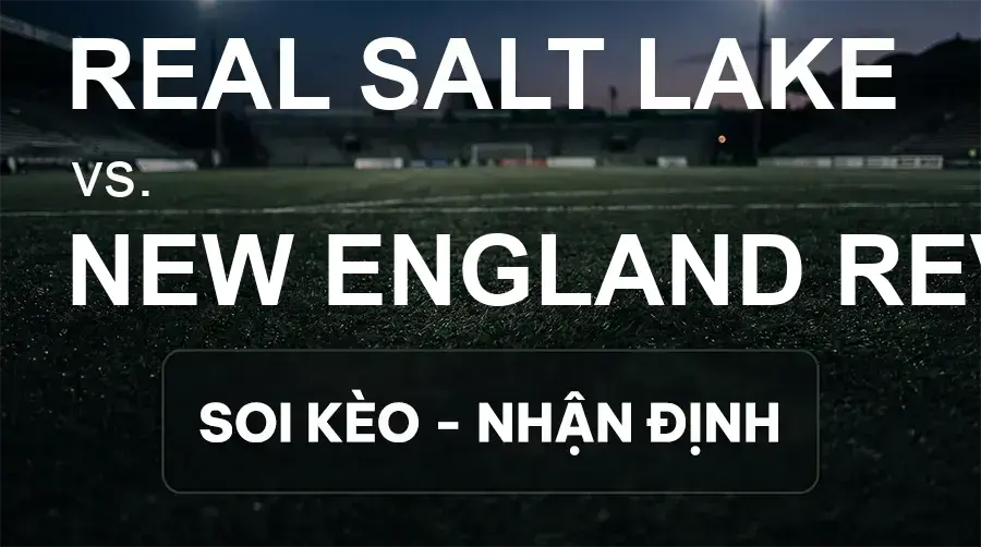 Soi kèo, nhận định trận Real Salt Lake vs New England Revolution, 08:30 ngày 27/09/2026 thuộc giải Nhà Nghề Mỹ - MLS