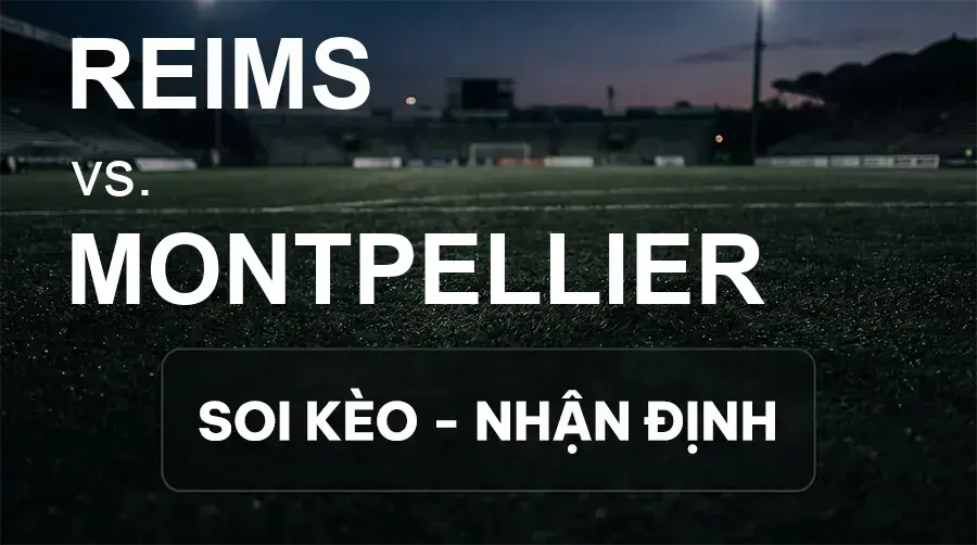 Soi kèo, nhận định trận Reims vs Montpellier, 01:00 ngày 19/09/2026 thuộc giải Hạng 2 Pháp