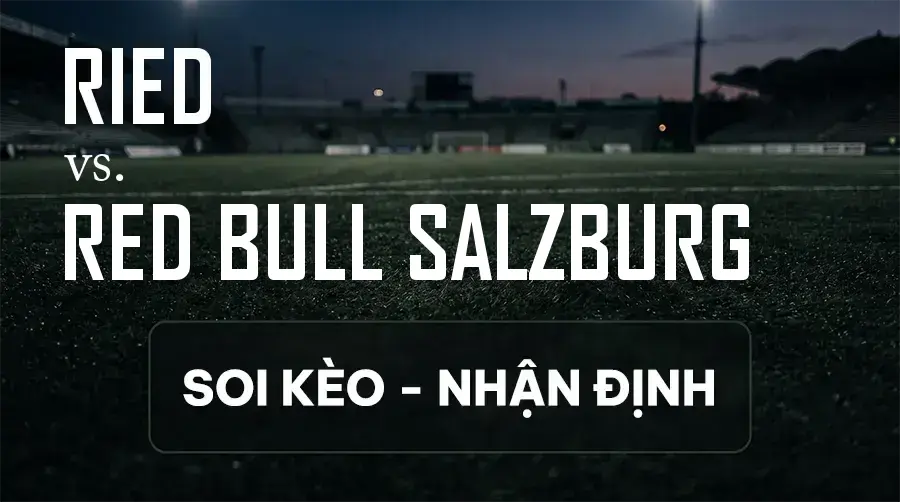 Soi kèo, nhận định trận Ried vs Red Bull Salzburg, 00:30 ngày 12/09/2026 thuộc giải VĐQG Áo