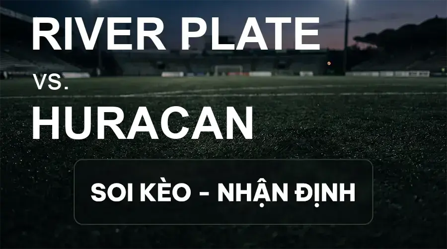 Soi kèo, nhận định trận River Plate vs Huracan, 05:00 ngày 20/09/2026 thuộc giải VĐQG Argentina