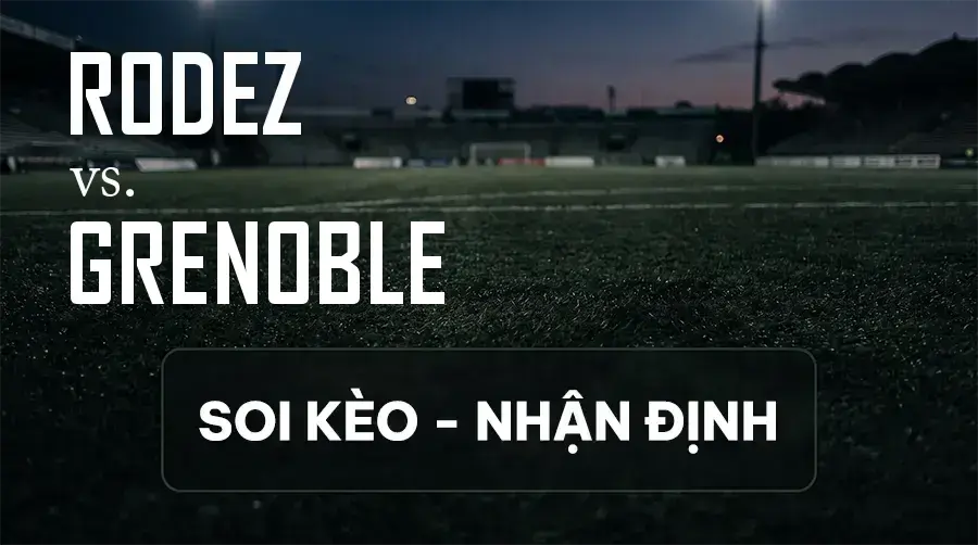 Soi kèo, nhận định trận Rodez vs Grenoble, 01:00 ngày 12/09/2026 thuộc giải Hạng 2 Pháp