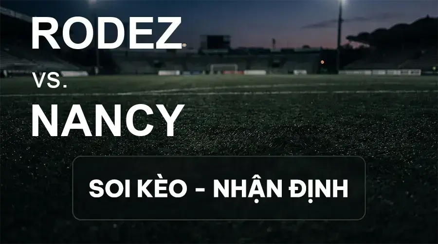 Soi kèo, nhận định trận Rodez vs Nancy, 01:00 ngày 19/09/2026 thuộc giải Hạng 2 Pháp