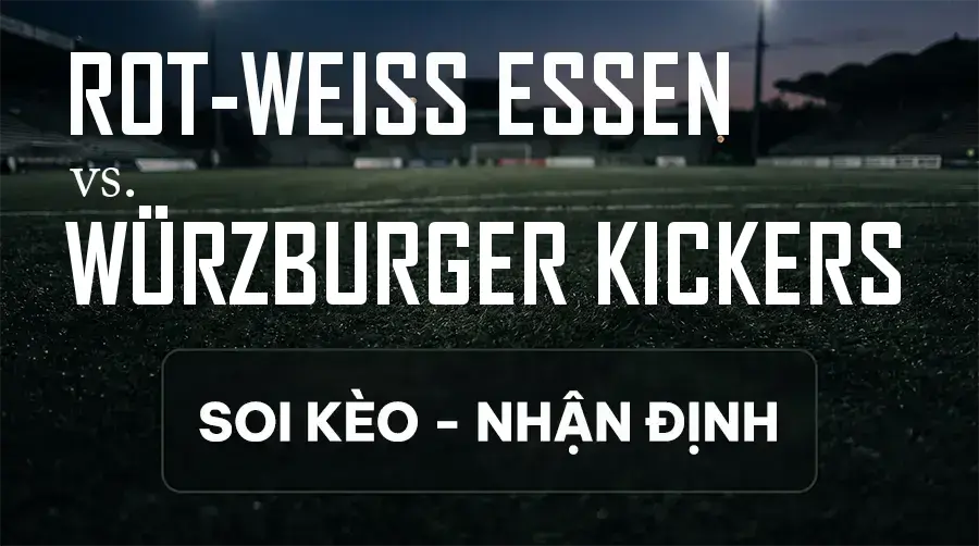 Soi kèo, nhận định trận Rot-Weiß Essen vs Würzburger Kickers, 19:00 ngày 12/09/2026 thuộc giải Hạng 3 Đức (3. Liga)