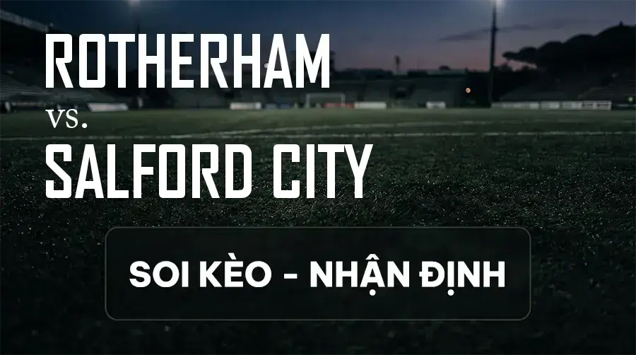 Soi kèo, nhận định trận Rotherham vs Salford City, 21:00 ngày 12/09/2026 thuộc giải Hạng 3 Anh