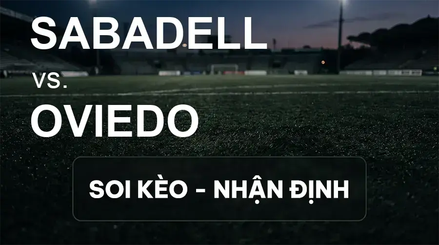 Soi kèo, nhận định trận Sabadell vs Oviedo, 19:00 ngày 20/09/2026 thuộc giải Hạng 2 Tây Ban Nha