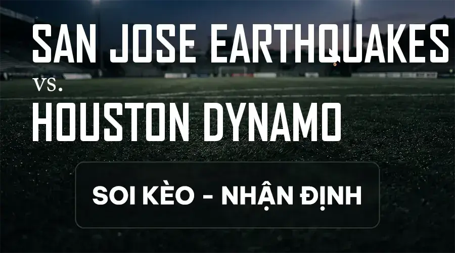 Soi kèo, nhận định trận San Jose Earthquakes vs Houston Dynamo, 09:30 ngày 13/09/2026 thuộc giải Nhà Nghề Mỹ - MLS