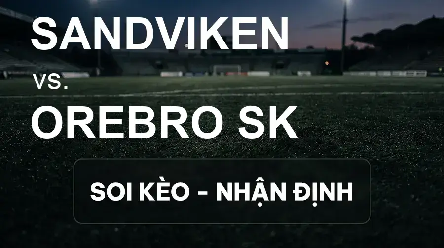 Soi kèo, nhận định trận Sandviken vs Orebro SK, 22:00 ngày 19/09/2026 thuộc giải Hạng 2 Thụy Điển