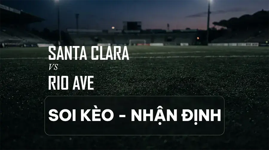 Soi kèo, nhận định trận Santa Clara vs Rio Ave, 21:30 ngày 06/09/2026 thuộc giải VĐQG Bồ Đào Nha