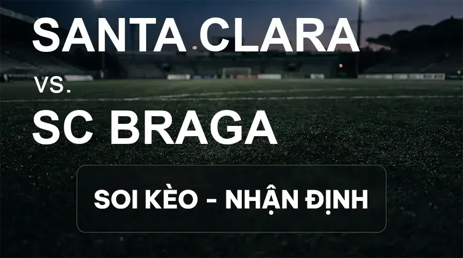 Soi kèo, nhận định trận Santa Clara vs SC Braga, 00:00 ngày 21/09/2026 thuộc giải VĐQG Bồ Đào Nha
