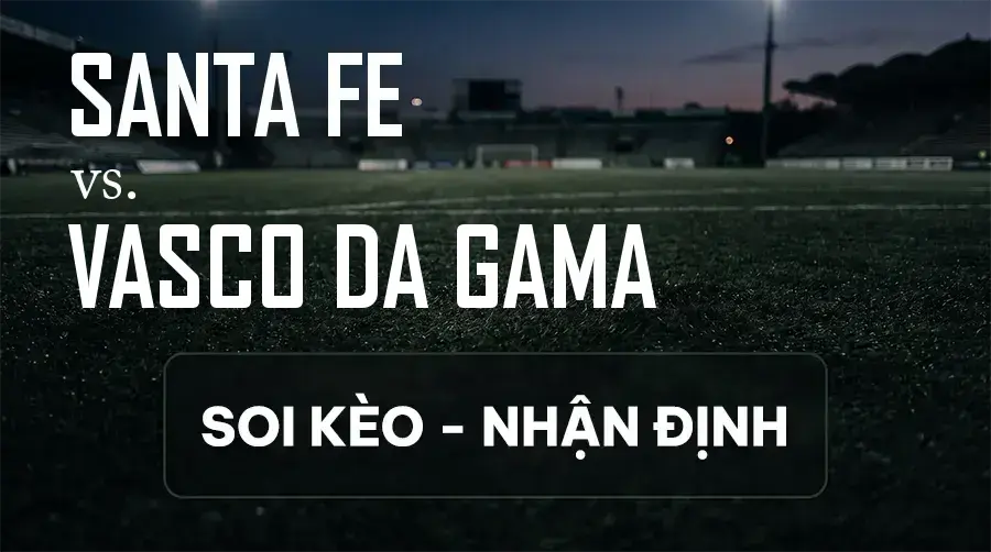 Soi kèo, nhận định trận Santa Fe vs Vasco DA Gama, 05:00 ngày 09/09/2026 thuộc giải Cúp C2 Nam Mỹ