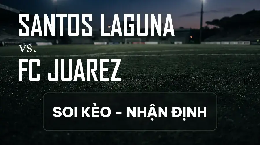 Soi kèo, nhận định trận Santos Laguna vs FC Juarez, 08:00 ngày 14/09/2026 thuộc giải VĐQG Mexico