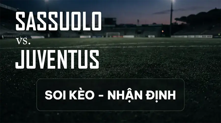 Soi kèo, nhận định trận Sassuolo vs Juventus, 01:45 ngày 14/09/2026 thuộc giải VĐQG Ý