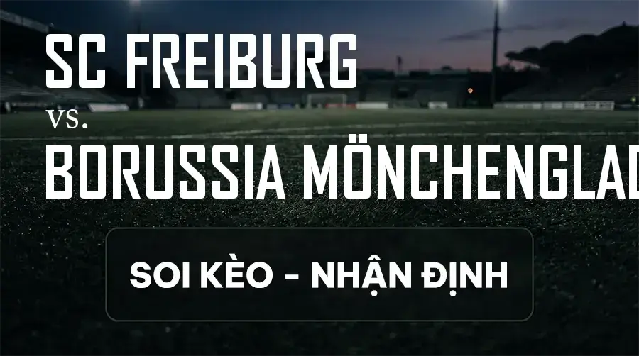 Soi kèo, nhận định trận SC Freiburg vs Borussia Mönchengladbach, 20:30 ngày 12/09/2026 thuộc giải VĐQG Đức
