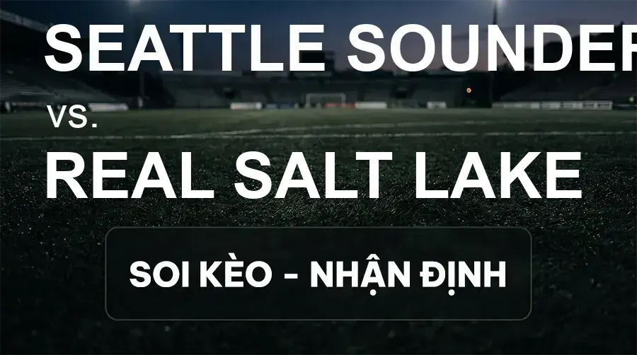 Soi kèo, nhận định trận Seattle Sounders vs Real Salt Lake, 08:30 ngày 24/09/2026 thuộc giải Nhà Nghề Mỹ - MLS
