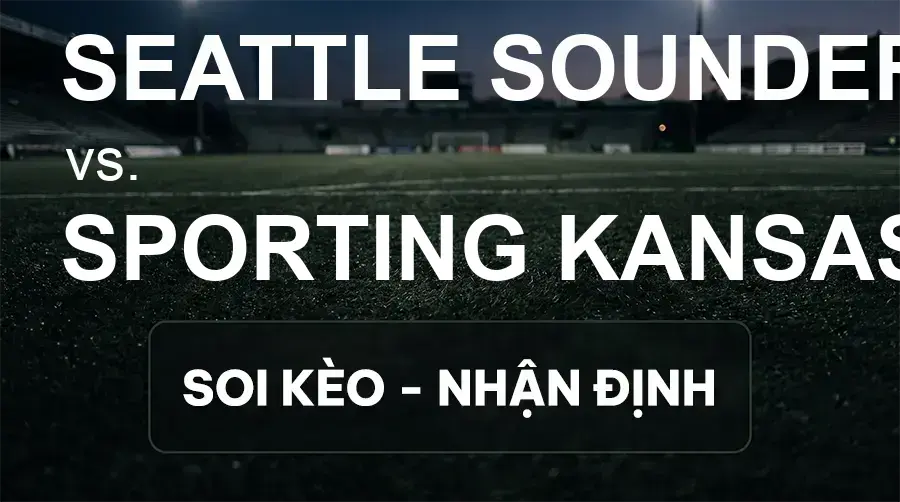 Soi kèo, nhận định trận Seattle Sounders vs Sporting Kansas City, 08:30 ngày 02/10/2026 thuộc giải Nhà Nghề Mỹ - MLS