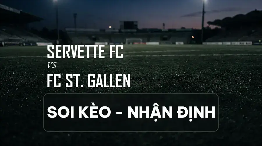 Soi kèo, nhận định trận Servette FC vs FC ST. Gallen, 19:00 ngày 06/09/2026 thuộc giải VĐQG Thụy Sĩ