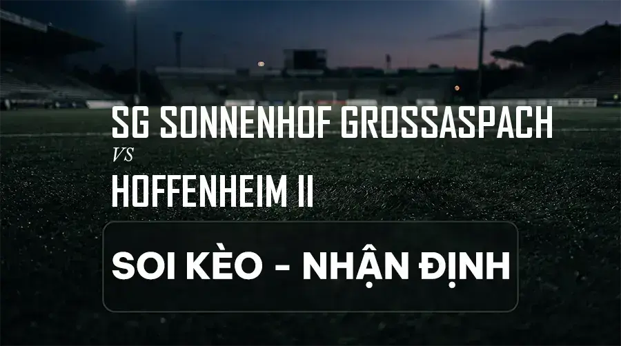 Soi kèo, nhận định trận SG Sonnenhof Grossaspach vs Hoffenheim II, 21:30 ngày 06/09/2026 thuộc giải Hạng 3 Đức (3. Liga)