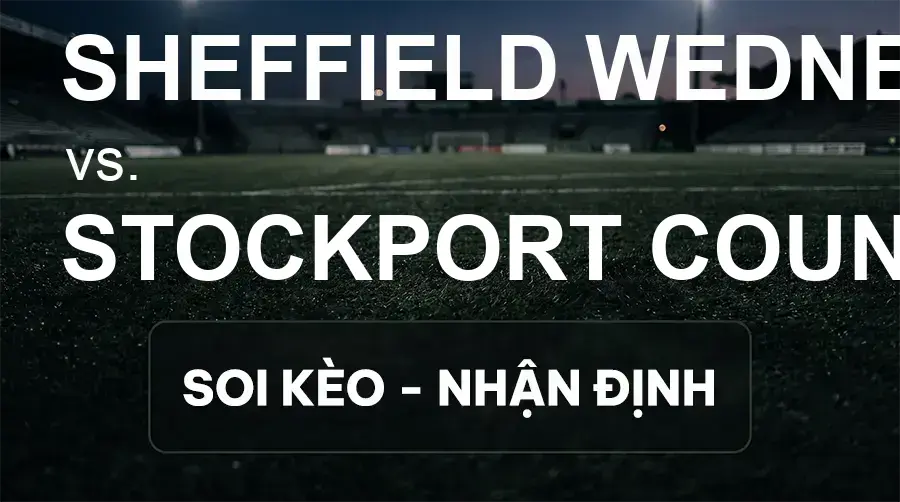 Soi kèo, nhận định trận Sheffield Wednesday vs Stockport County, 21:00 ngày 19/09/2026 thuộc giải Hạng 2 Anh