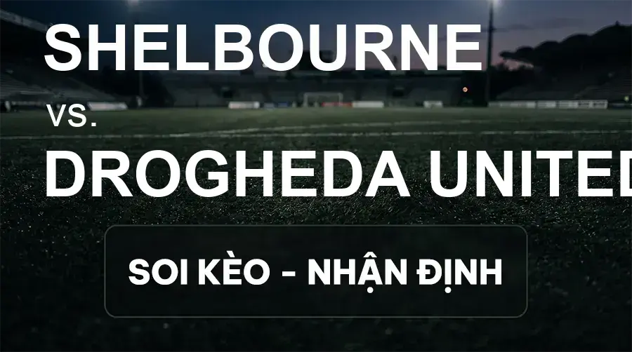 Soi kèo, nhận định trận Shelbourne vs Drogheda United, 01:45 ngày 15/09/2026 thuộc giải VĐQG Ireland