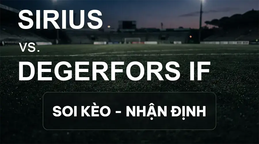 Soi kèo, nhận định trận Sirius vs Degerfors IF, 00:00 ngày 15/09/2026 thuộc giải VĐQG Thụy Điển