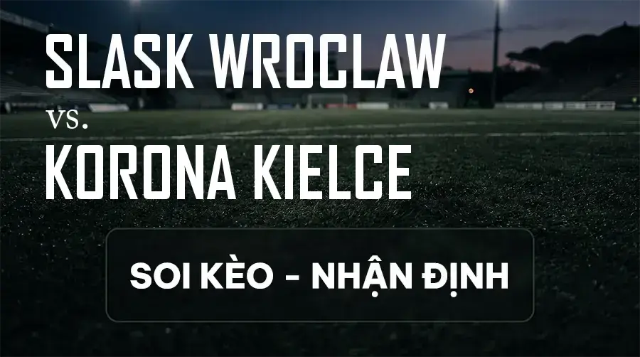 Soi kèo, nhận định trận Slask Wroclaw vs Korona Kielce, 19:45 ngày 12/09/2026 thuộc giải VĐQG Ba Lan