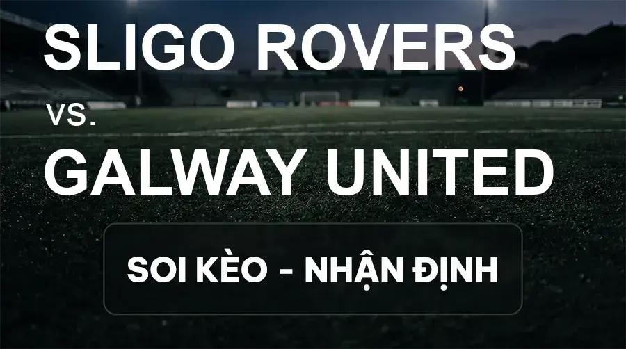 Soi kèo, nhận định trận Sligo Rovers vs Galway United, 01:45 ngày 15/09/2026 thuộc giải VĐQG Ireland