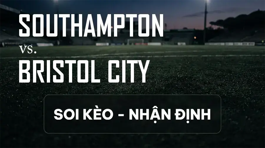 Soi kèo, nhận định trận Southampton vs Bristol City, 21:00 ngày 12/09/2026 thuộc giải Hạng Nhất Anh