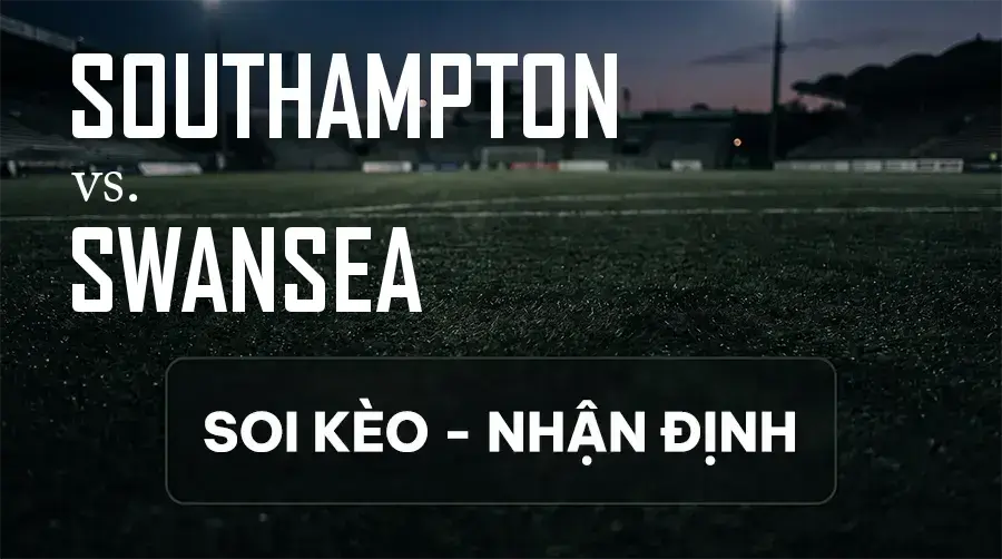 Soi kèo, nhận định trận Southampton vs Swansea, 01:45 ngày 09/09/2026 thuộc giải Hạng Nhất Anh