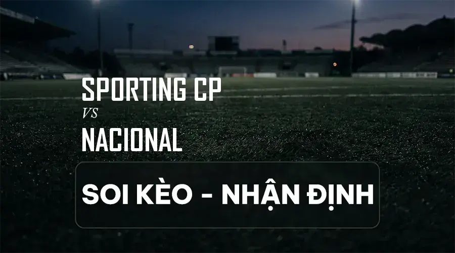Soi kèo, nhận định trận Sporting CP vs Nacional, 02:30 ngày 06/09/2026 thuộc giải VĐQG Bồ Đào Nha