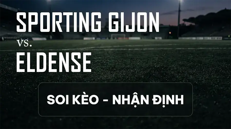 Soi kèo, nhận định trận Sporting Gijon vs Eldense, 19:00 ngày 13/09/2026 thuộc giải Hạng 2 Tây Ban Nha