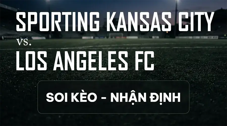 Soi kèo, nhận định trận Sporting Kansas City vs Los Angeles FC, 07:30 ngày 13/09/2026 thuộc giải Nhà Nghề Mỹ - MLS