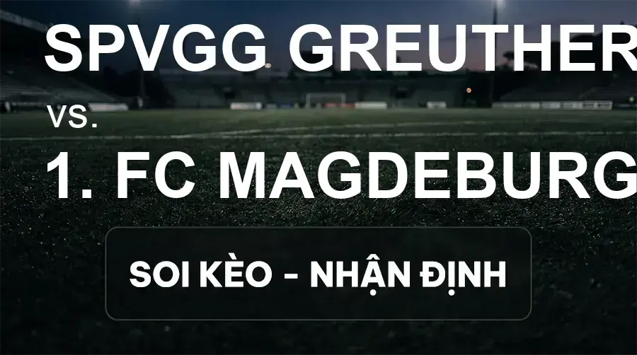 Soi kèo, nhận định trận SpVgg Greuther Fürth vs 1. FC Magdeburg, 23:30 ngày 18/09/2026 thuộc giải Hạng 2 Đức