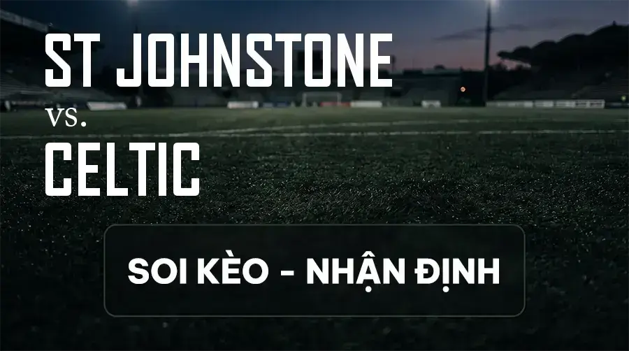 Soi kèo, nhận định trận ST Johnstone vs Celtic, 02:00 ngày 10/09/2026 thuộc giải VĐQG Scotland
