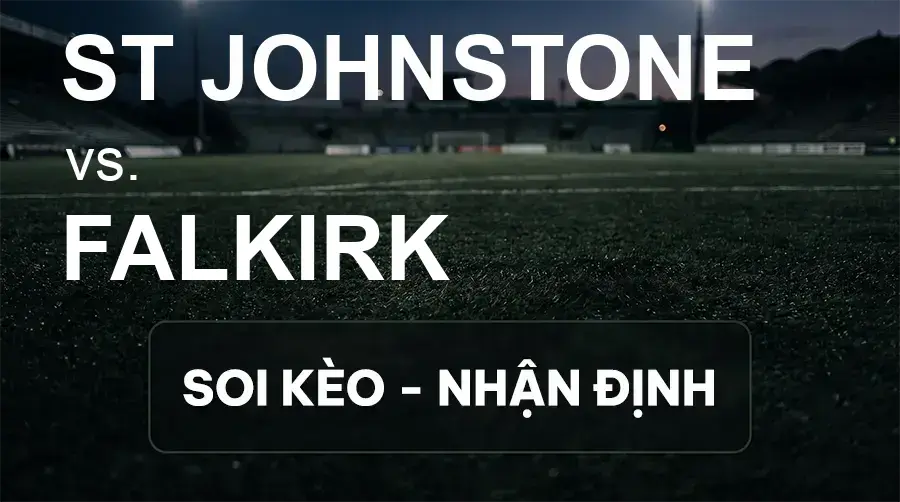 Soi kèo, nhận định trận ST Johnstone vs Falkirk, 21:00 ngày 19/09/2026 thuộc giải VĐQG Scotland