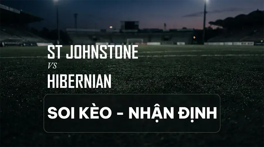 Soi kèo, nhận định trận ST Johnstone vs Hibernian, 21:00 ngày 06/09/2026 thuộc giải VĐQG Scotland
