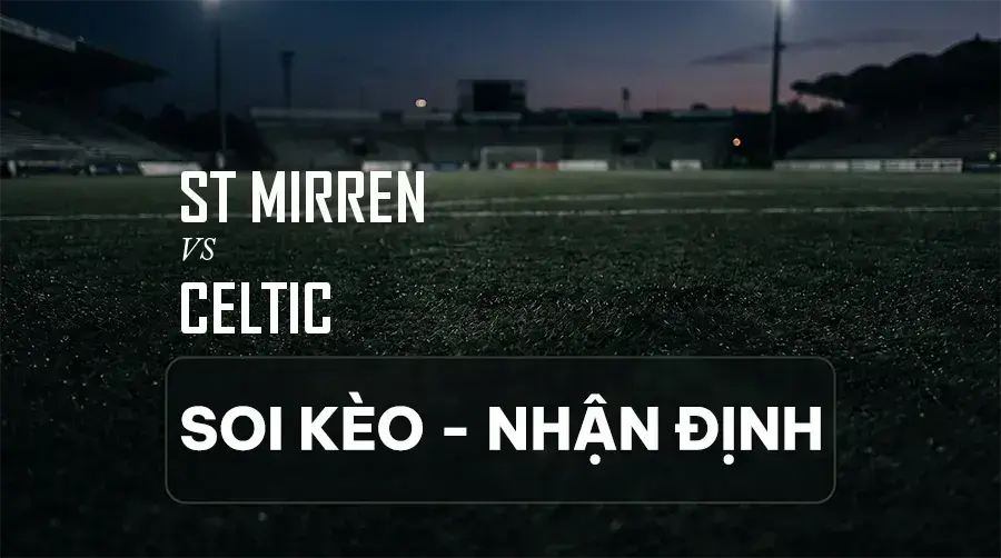 Soi kèo, nhận định trận ST Mirren vs Celtic, 02:00 ngày 06/09/2026 thuộc giải VĐQG Scotland