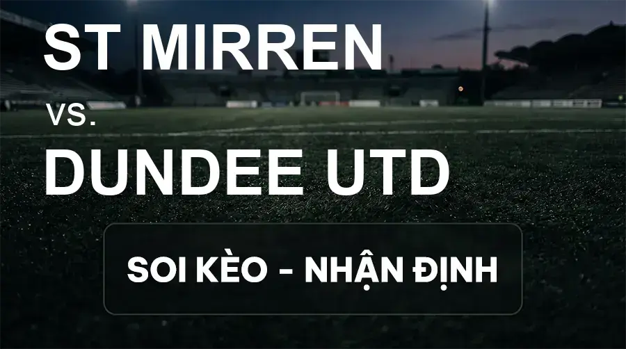 Soi kèo, nhận định trận ST Mirren vs Dundee Utd, 21:00 ngày 19/09/2026 thuộc giải VĐQG Scotland