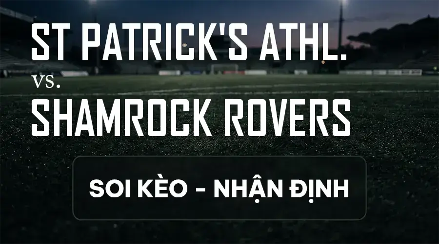 Soi kèo, nhận định trận St Patrick's Athl. vs Shamrock Rovers, 02:00 ngày 12/09/2026 thuộc giải VĐQG Ireland