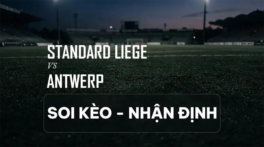 Soi kèo, nhận định trận Standard Liege vs Antwerp, 01:45 ngày 06/09/2026 thuộc giải VĐQG Bỉ