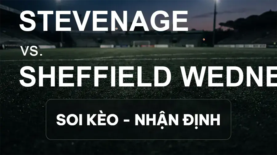Soi kèo, nhận định trận Stevenage vs Sheffield Wednesday, 21:00 ngày 26/09/2026 thuộc giải Hạng 2 Anh