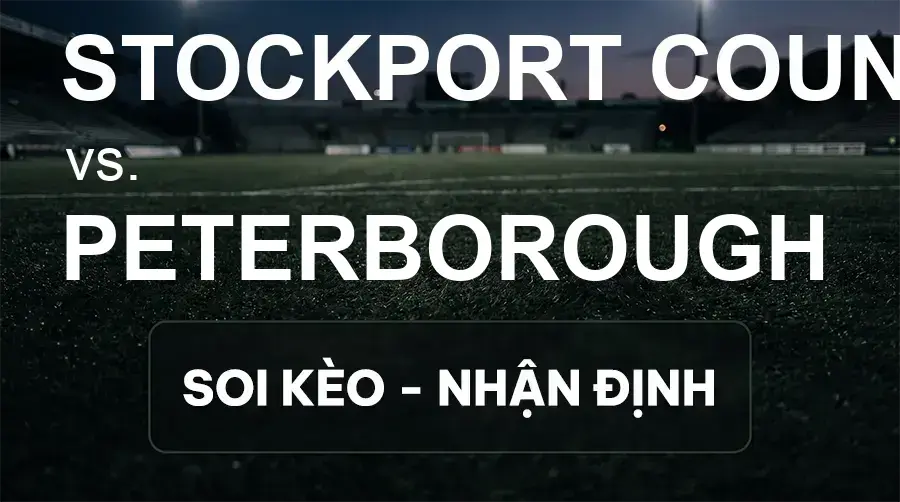 Soi kèo, nhận định trận Stockport County vs Peterborough, 21:00 ngày 26/09/2026 thuộc giải Hạng 2 Anh