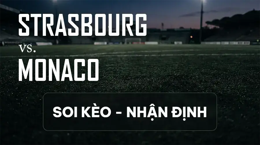 Soi kèo, nhận định trận Strasbourg vs Monaco, 22:15 ngày 12/09/2026 thuộc giải VĐQG Pháp
