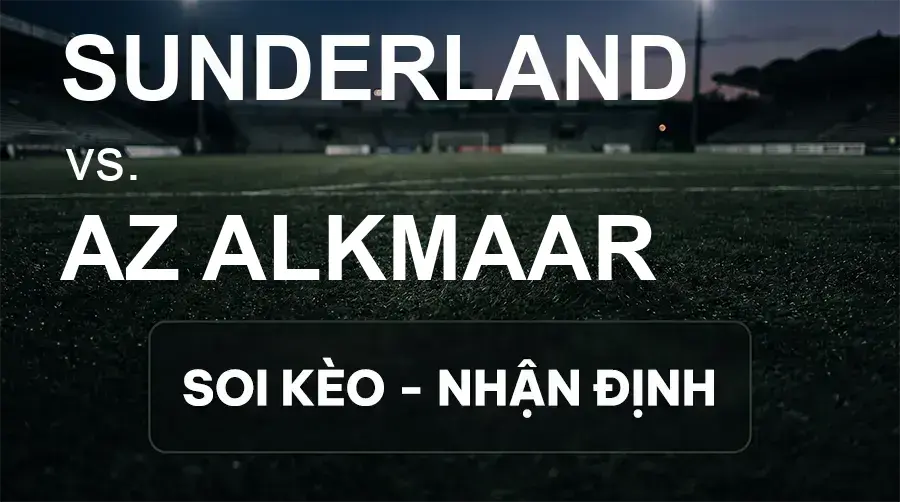 Soi kèo, nhận định trận Sunderland vs AZ Alkmaar, 02:00 ngày 17/09/2026 thuộc giải Cúp C2 Châu Âu