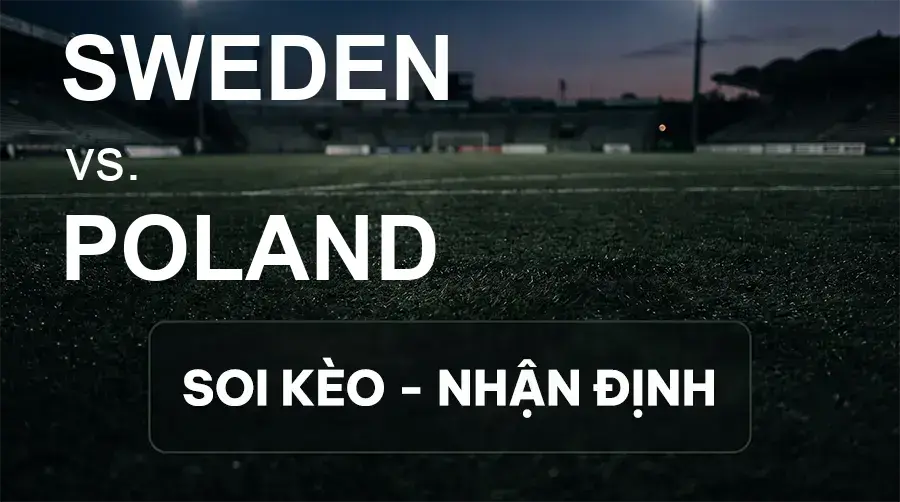 Soi kèo, nhận định trận Sweden vs Poland, 01:45 ngày 29/09/2026 thuộc giải UEFA Nations League