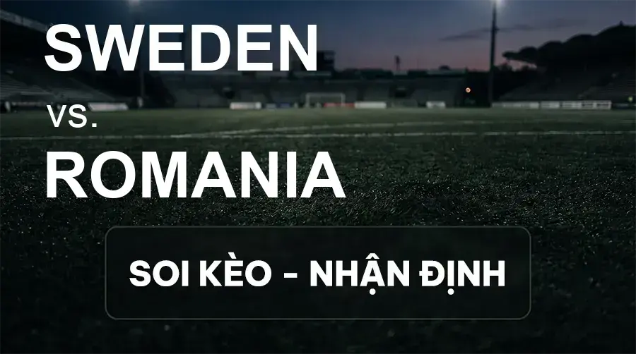 Soi kèo, nhận định trận Sweden vs Romania, 01:45 ngày 26/09/2026 thuộc giải UEFA Nations League