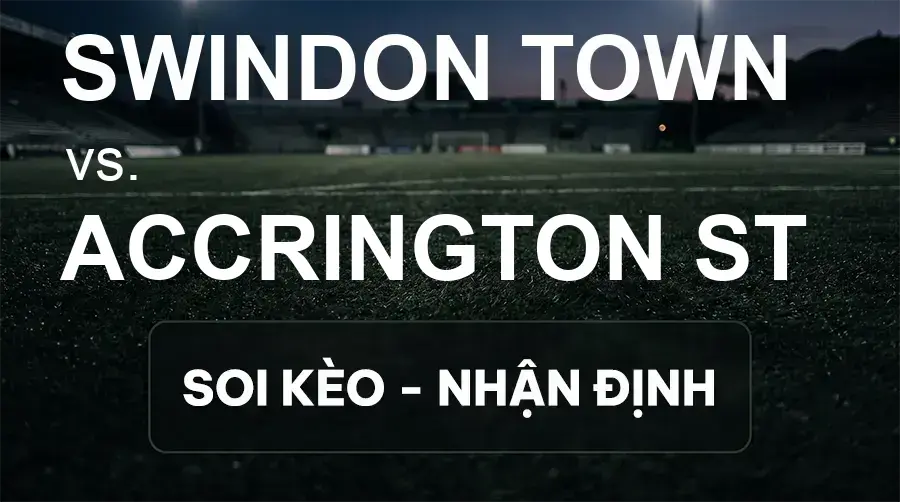 Soi kèo, nhận định trận Swindon Town vs Accrington ST, 21:00 ngày 26/09/2026 thuộc giải Hạng 3 Anh