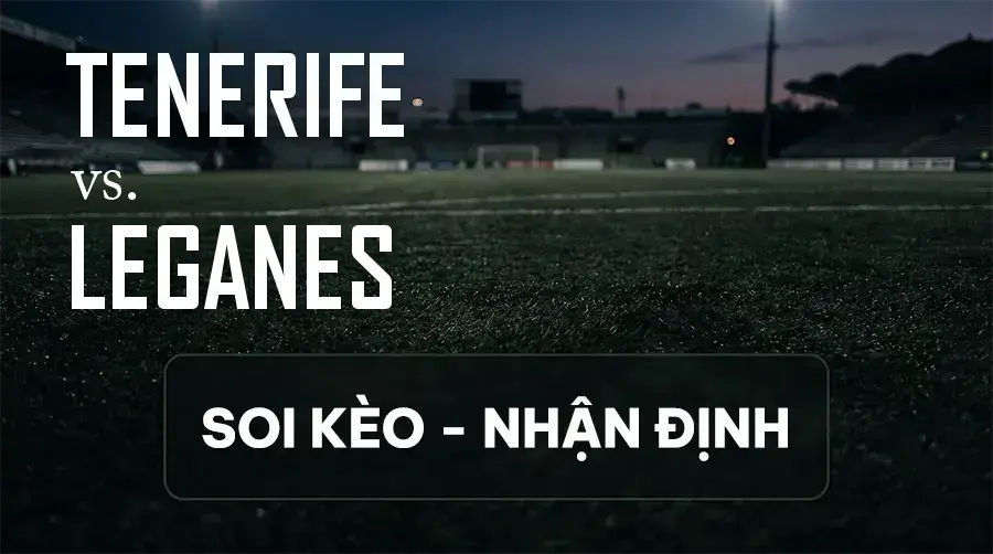 Soi kèo, nhận định trận Tenerife vs Leganes, 02:00 ngày 14/09/2026 thuộc giải Hạng 2 Tây Ban Nha